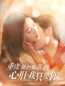 重逢他紅眼跪哄，心肝，我只要你